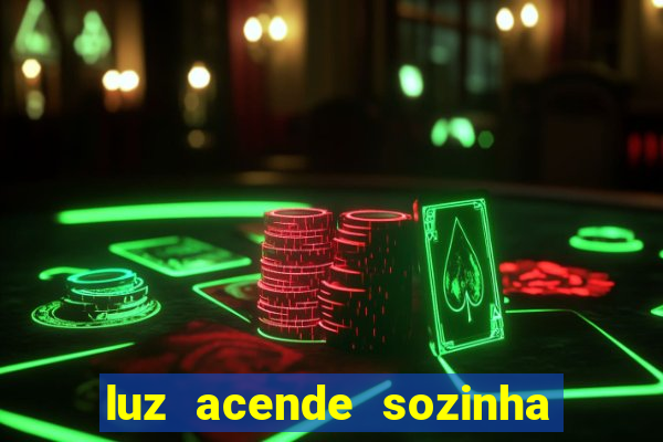 luz acende sozinha a noite espiritismo luz